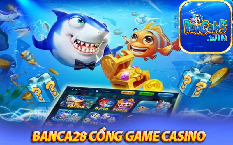 Banca28 - Cổng game bắn cá casino đổi thưởng mới nhất 2023